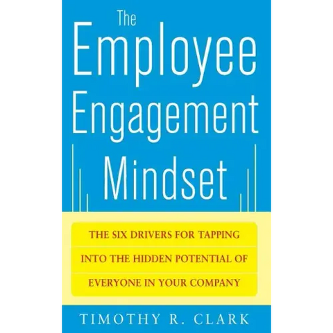 The Employee Engagement Mindset: The Six Drivers for Tapping Into the Hidden Potential of Everyone in Your Company