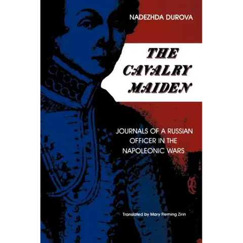 The Cavalry Maiden: Journals of a Russian Officer in the Napoleonic Wars