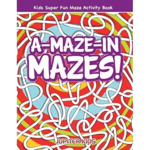 A-Maze-in Mazes! Kids Super Fun Maze Activity Book