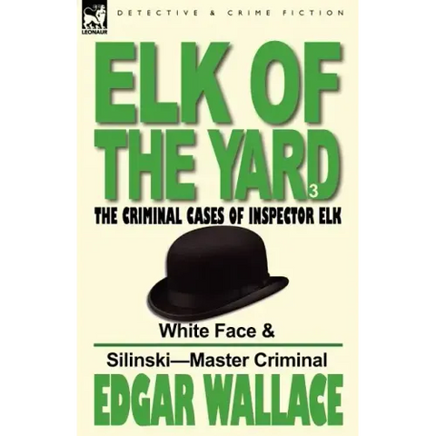 Elk of the 'Yard'-The Criminal Cases of Inspector Elk: Volume 3-White Face & Silinski-Master Criminal