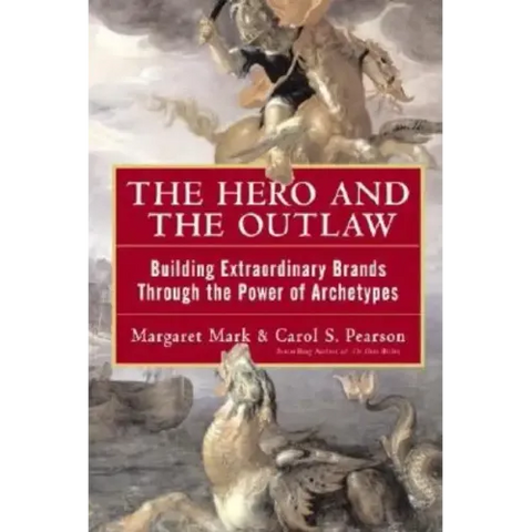 The Hero and the Outlaw: Building Extraordinary Brands Through the Power of Archetypes