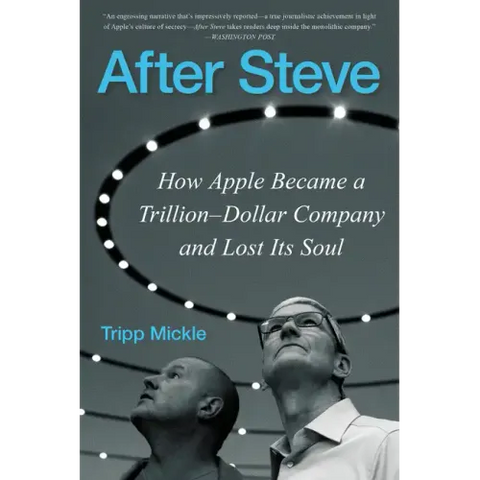 After Steve: How Apple Became a Trillion-Dollar Company and Lost Its Soul