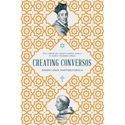 Creating Conversos: The Carvajal-Santa María Family in Early Modern Spain