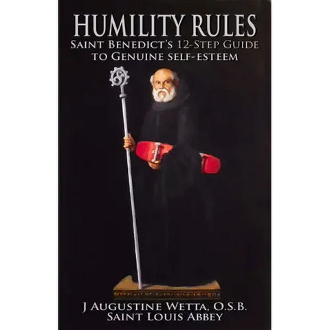 Humility Rules: Saint Benedict's Twelve-Step Guide to Genuine Self-Esteem