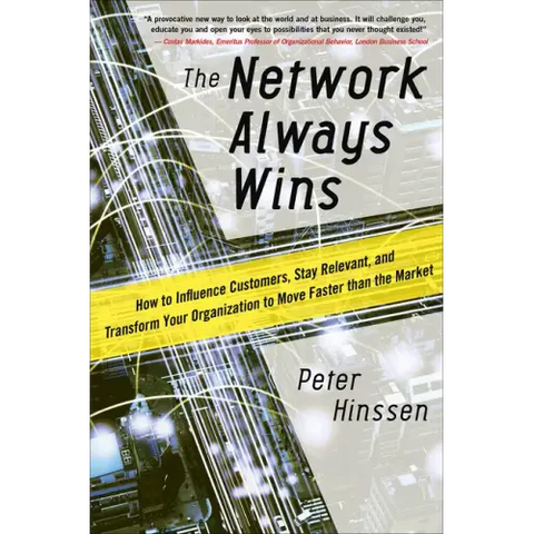 The Network Always Wins: How to Influence Customers, Stay Relevant, and Transform Your Organization to Move Faster Than the Market