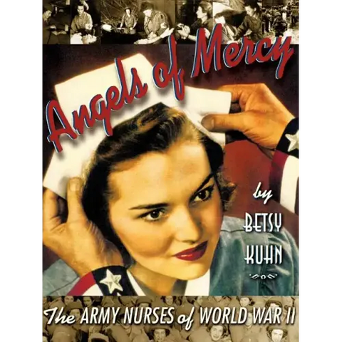 Angels of Mercy: The Army Nurses of World War II