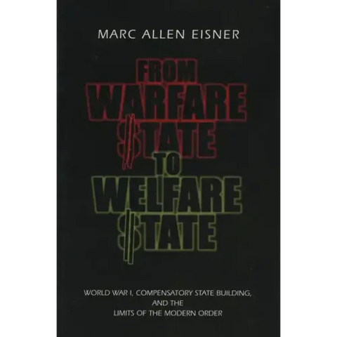 From Warfare State to Welfare State: World War I, Compensatory State-Building, and the Limits of the Modern Order