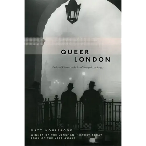 Queer London: Perils and Pleasures in the Sexual Metropolis, 1918-1957