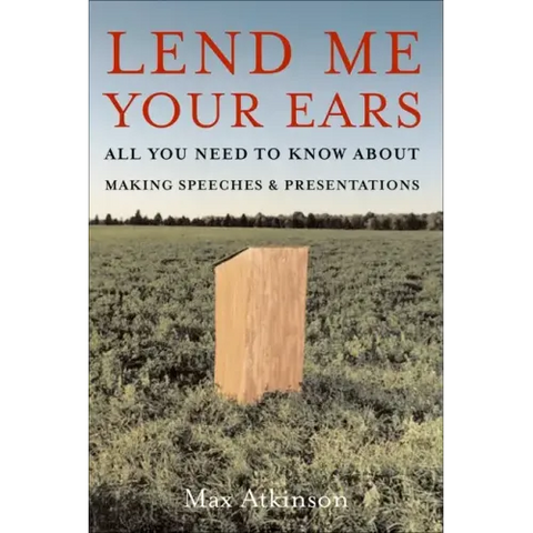 Lend Me Your Ears: All You Need to Know about Making Speeches and Presentations