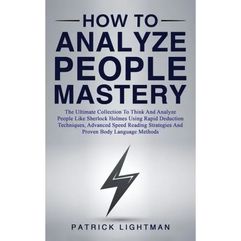 How to Analyze People Mastery: The Ultimate Collection To Think And Analyze People Like Sherlock Holmes Using Rapid Deduction Techniques, Advanced Sp
