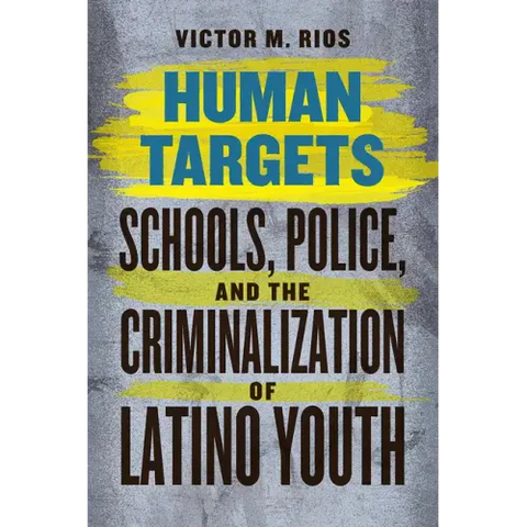 Human Targets: Schools, Police, and the Criminalization of Latino Youth
