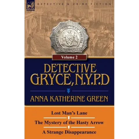 Detective Gryce, N. Y. P. D.: Volume: 2-Lost Man's Lane, the Mystery of the Hasty Arrow and a Strange Disappearance