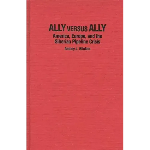 Ally Versus Ally: America, Europe, and the Siberian Pipeline Crisis