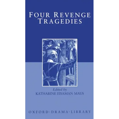 Four Revenge Tragedies: The Spanish Tragedy; The Revenger's Tragedy; The Revenge of Bussy D'Ambois; And the Atheist's Tragedy