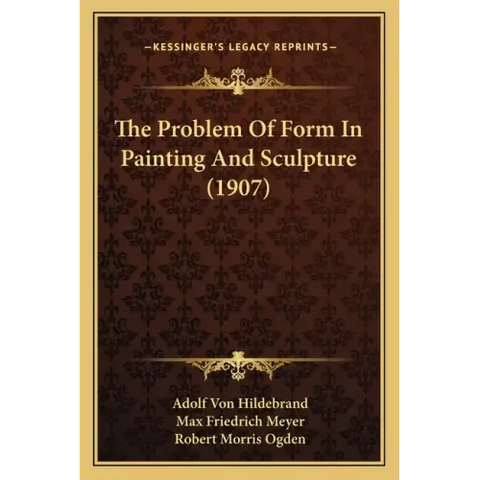 The Problem Of Form In Painting And Sculpture (1907)