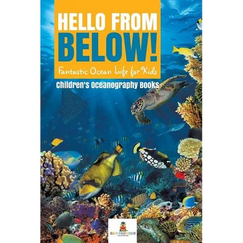 Hello from Below!: Fantastic Ocean Life for Kids Children's Oceanography Books