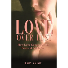 Love Over Lust: How Love Conquered the Power of Addiction