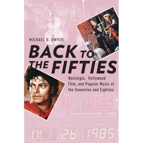 Back to the Fifties: Nostalgia, Hollywood Film, and Popular Music of the Seventies and Eighties