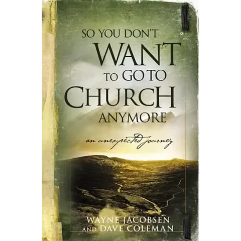 So You Don't Want to Go to Church Anymore: An Unexpected Journey