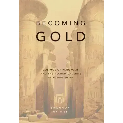 Becoming Gold: Zosimos of Panopolis and the Alchemical Arts in Roman Egypt