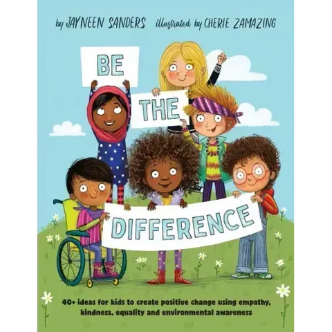 Be the Difference: 40+ ideas for kids to create positive change using empathy, kindness, equality and environmental awareness