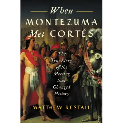 When Montezuma Met Cortés: The True Story of the Meeting That Changed History