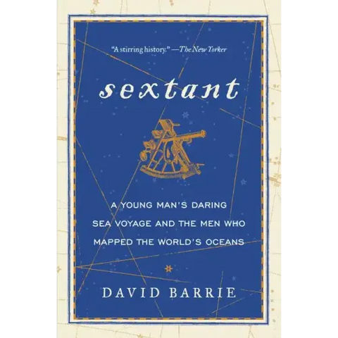 Sextant: A Young Man's Daring Sea Voyage and the Men Who Mapped the World's Oceans