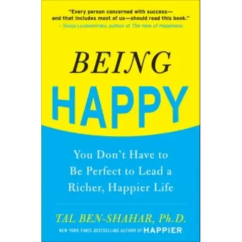 Being Happy: You Don't Have to Be Perfect to Lead a Richer, Happier Life: You Don't Have to Be Perfect to Lead a Richer, Happier Life