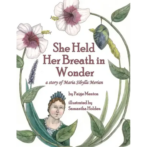 She Held Her Breath in Wonder: a story of Maria Sibylla Merian