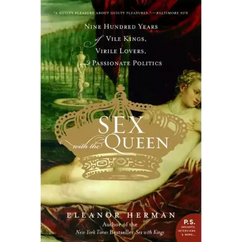Sex with the Queen: 900 Years of Vile Kings, Virile Lovers, and Passionate Politics