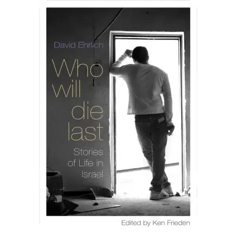 Who Will Die Last: Stories of Life in Israel