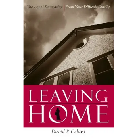 Leaving Home: The Art of Separating from Your Difficult Family