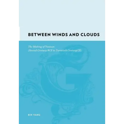 Between Winds and Clouds: The Making of Yunnan (Second Century Bce to Twentieth Century Ce)