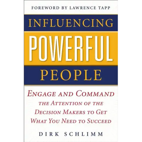 Influencing Powerful People: Engage and Command the Attention of the Decision-Makers to Get What You Need to Succeed