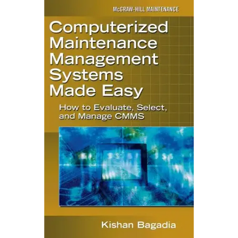 Computerized Maintenance Management Systems Made Easy: How to Evaluate, Select, and Manage Cmms