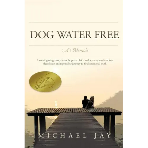 DOG WATER FREE, A Memoir: A coming-of-age story about an improbable journey to find emotional truth