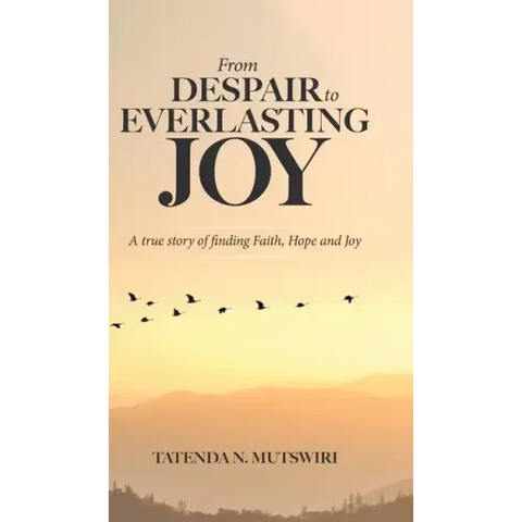 From Despair to Everlasting Joy: A True Story of Finding Faith, Hope and Joy