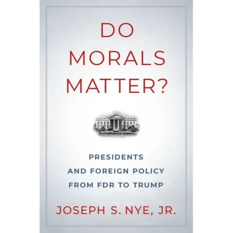 Do Morals Matter?: Presidents and Foreign Policy from FDR to Trump