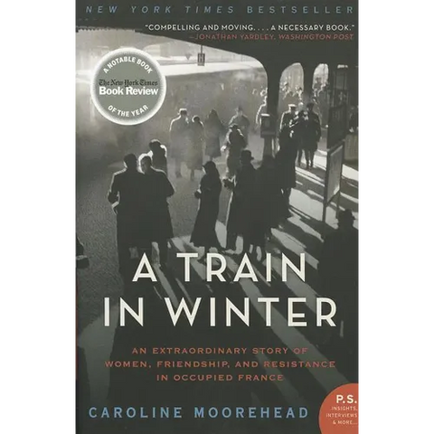 A Train in Winter: An Extraordinary Story of Women, Friendship, and Resistance in Occupied France