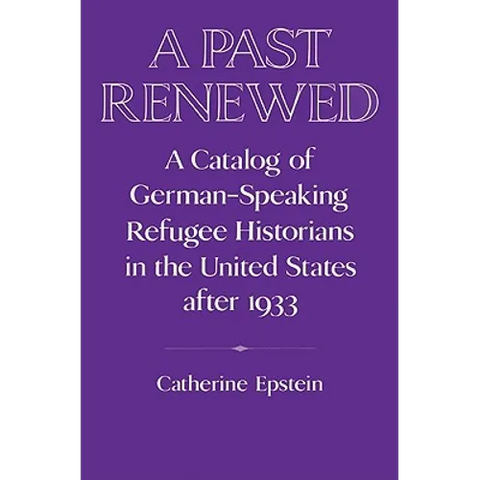 A Past Renewed: A Catalog of German-Speaking Refugee Historians in the United States After 1933