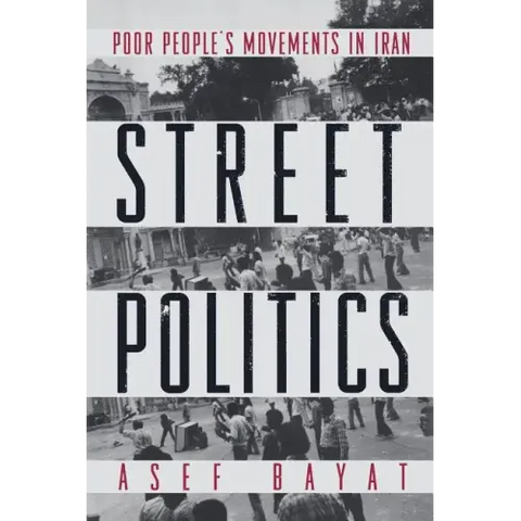 Street Politics: Poor People's Movements in Iran