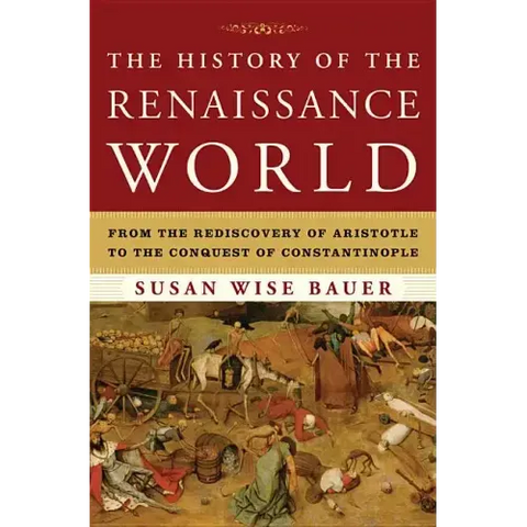 The History of the Renaissance World: From the Rediscovery of Aristotle to the Conquest of Constantinople