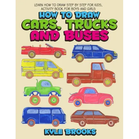 How To Draw Cars, Trucks And Buses: Learn How to Draw Step by Step for Kids Activity Book for Boys and Girls