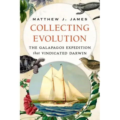 Collecting Evolution: The Galapagos Expedition That Vindicated Darwin