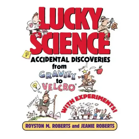 Lucky Science: Accidental Discoveries from Gravity to Velcro, with Experiments