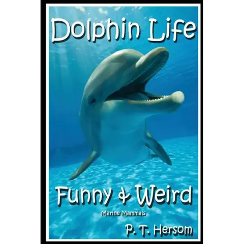Dolphin Life Funny & Weird Marine Mammals: Learn with Amazing Photos and Fun Facts About Dolphins and Marine Mammals