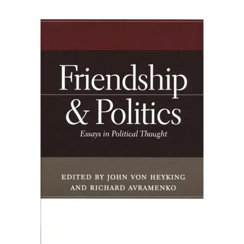 Friendship & Politics: Essays in Political Thought