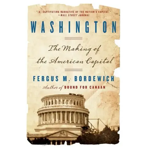 Washington: How Slaves, Idealists, and Scoundrels Created the Nation's Capital