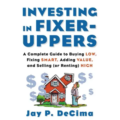 Investing in Fixer-Uppers: A Complete Guide to Buying Low, Fixing Smart, Adding Value, a Complete Guide to Buying Low, Fixing Smart, Adding Value