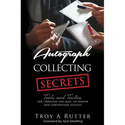 Autograph Collecting Secrets: Tools and Tactics for Through-The-Mail, In-Person and Convention Success